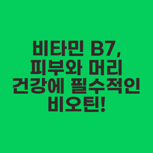 비타민 B7, 피부와 머리 건강에 필수적인 비오틴!