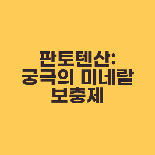판토텐산: 궁극의 미네랄 보충제