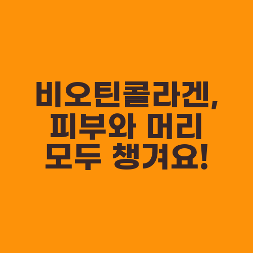 비오틴콜라겐, 피부와 머리 모두 챙겨요!