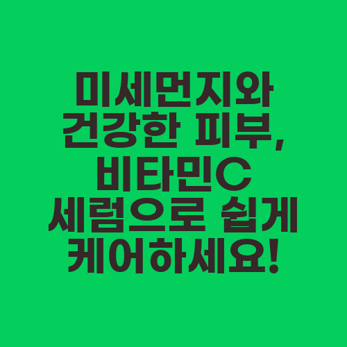미세먼지와 건강한 피부, 비타민C 세럼으로 쉽게 케어하세요!