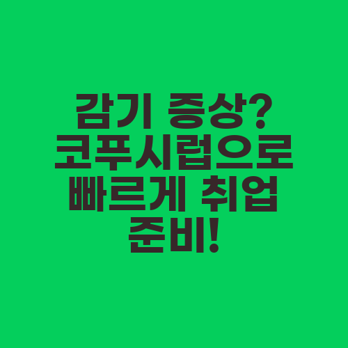 감기 증상? 코푸시럽으로 빠르게 취업 준비!