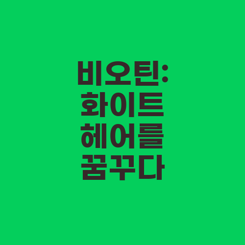 비오틴: 화이트 헤어를 꿈꾸다