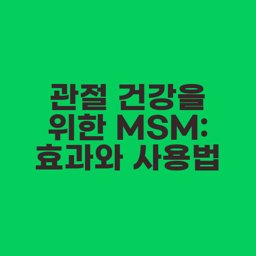 관절 건강을 위한 MSM: 효과와 사용법