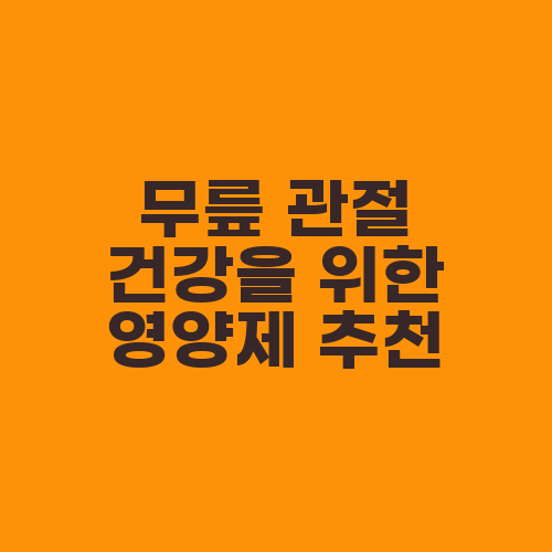 무릎 관절 건강을 위한 영양제 추천