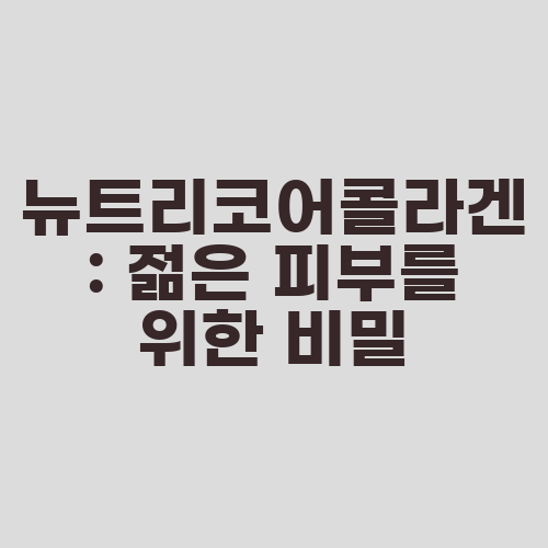 뉴트리코어콜라겐: 젊은 피부를 위한 비밀